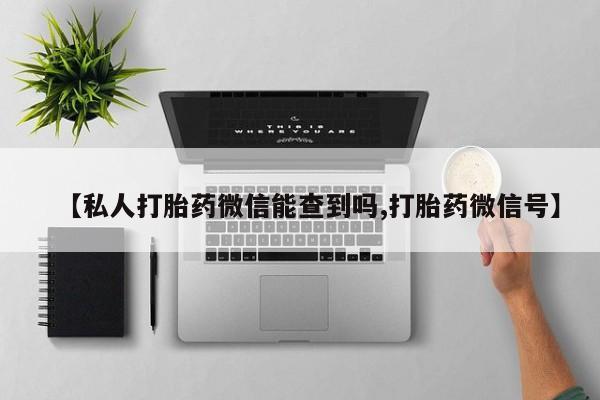 网上米索前列醇在线下单【私人打胎药微信能查到吗,打胎药微信号】