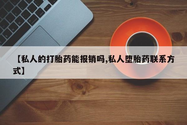 网上米索前列醇在线下单【私人的打胎药能报销吗,私人堕胎药联系方式】