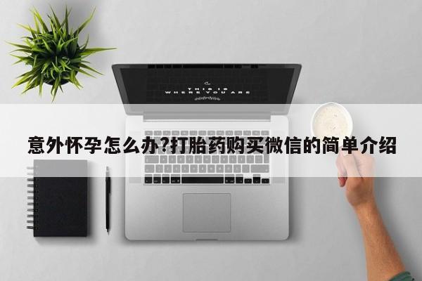 网上米索前列醇在线下单意外怀孕怎么办?打胎药购买微信的简单介绍