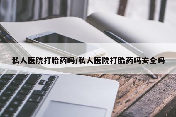 网上米索前列醇在线下单私人医院打胎药吗/私人医院打胎药吗安全吗