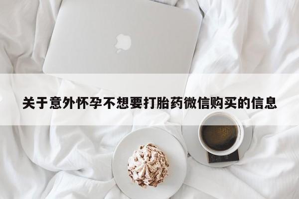 网上米索前列醇在线下单关于意外怀孕不想要打胎药微信购买的信息