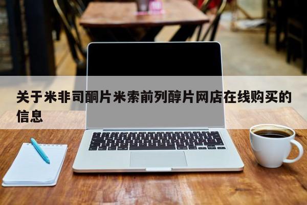 网上米索前列醇在线下单关于米非司酮片米索前列醇片网店在线购买的信息