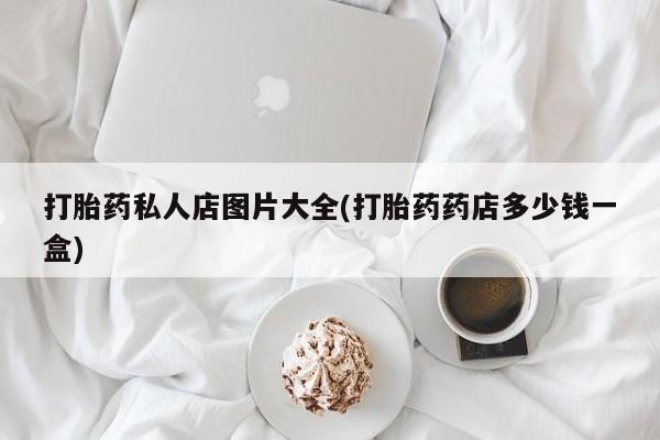 网上米索前列醇在线下单打胎药私人店图片大全(打胎药药店多少钱一盒)